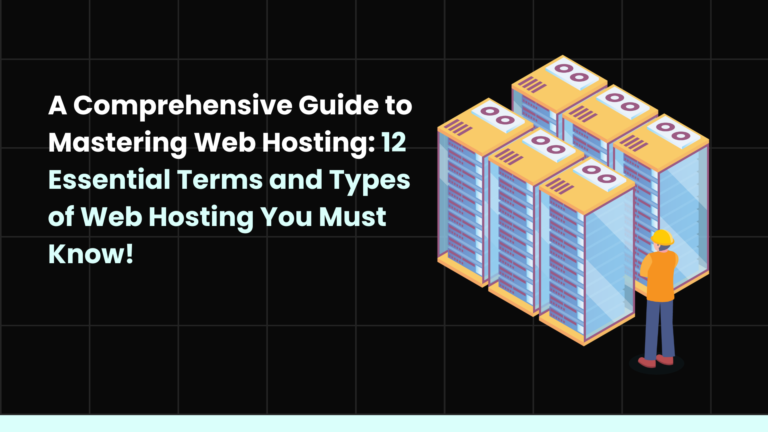 A Comprehensive Guide to Mastering Web Hosting: 12 Essential Terms and Types of Web Hosting You Must Know!