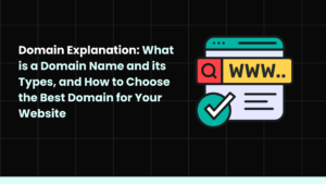 Domain Explanation What is a Domain Name and its Types, and How to Choose the Best Domain for Your Website