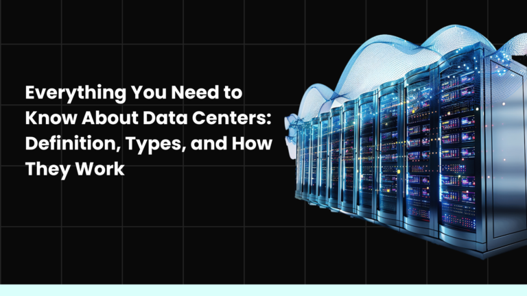 Everything You Need to Know About Data Centers: Definition, Types, and How They Work