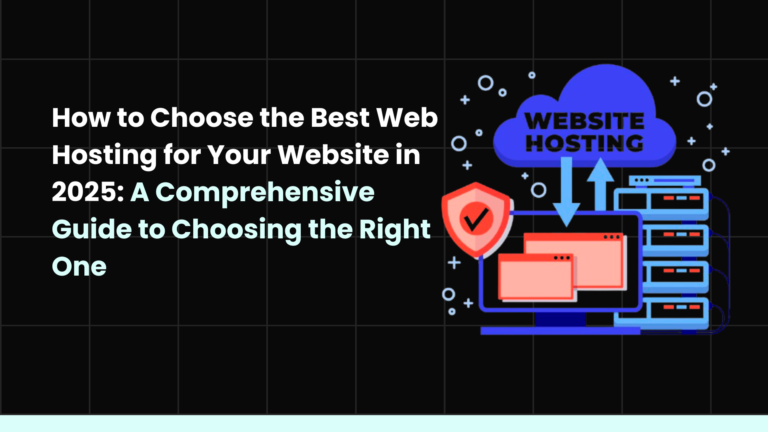 How to Choose the Best Web Hosting for Your Website in 2025: A Comprehensive Guide to Choosing the Right One