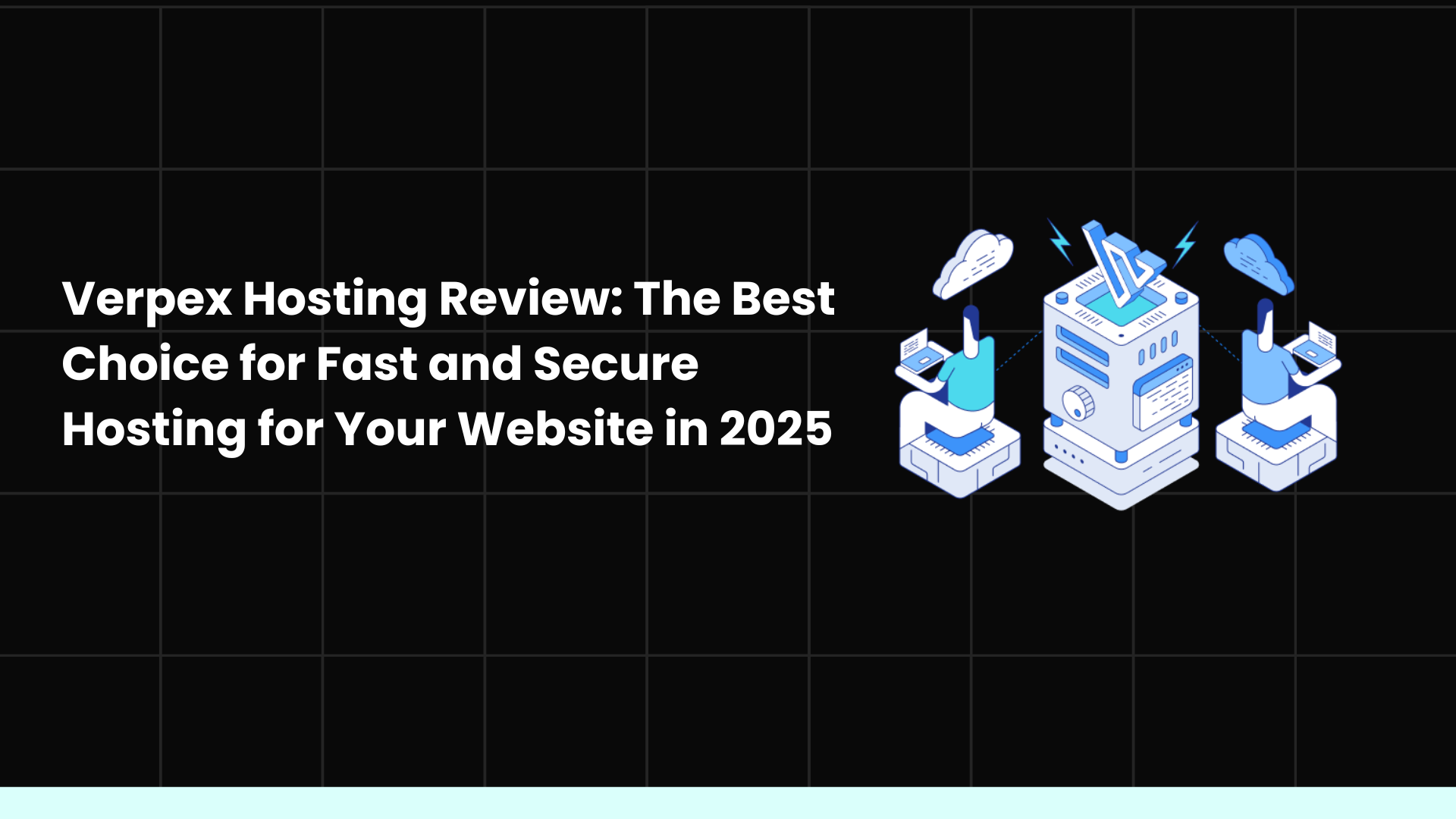 Verpex Hosting Review: The Best Choice for Fast and Secure Hosting for Your Website in 2025